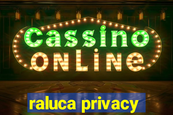 raluca privacy